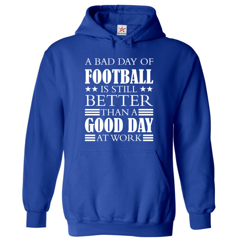 A Bad Day of Football is Better than a Good Day at Work Hoodie